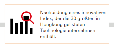 Nachbildung eines innovativen Index, der die 30 größten in Hongkong gelisteten Technologieunternehmen enthält.